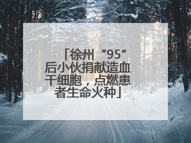 徐州“95”后小伙捐献造血干细胞，点燃患者生命火种