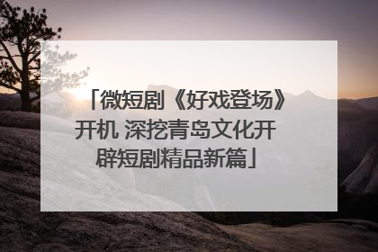 微短剧《好戏登场》开机 深挖青岛文化开辟短剧精品新篇