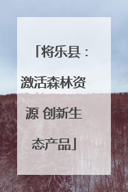 将乐县：激活森林资源 创新生态产品
