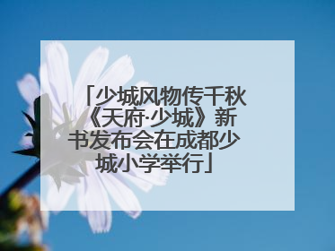 少城风物传千秋《天府·少城》新书发布会在成都少城小学举行
