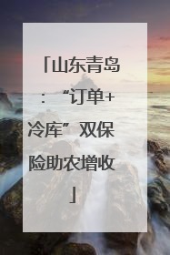 山东青岛：“订单+冷库”双保险助农增收