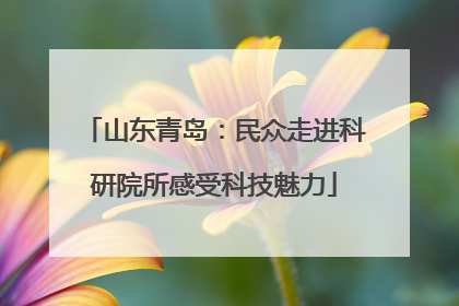 山东青岛：民众走进科研院所感受科技魅力