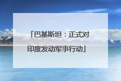 巴基斯坦：正式对印度发动军事行动