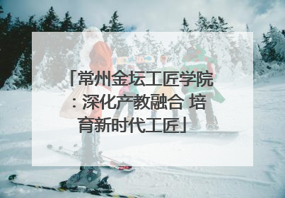 常州金坛工匠学院：深化产教融合 培育新时代工匠