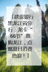 建设银行黑龙江省分行：龙卡“66节”惠购龙江，点燃夏日消费热浪！