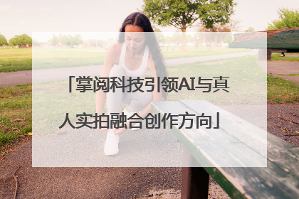 掌阅科技引领AI与真人实拍融合创作方向