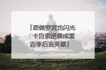 愿做罗宾也闪光：卡鲁索逆袭成雷霆季后赛英雄