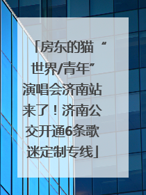 房东的猫“世界/青年”演唱会济南站来了！济南公交开通6条歌迷定制专线