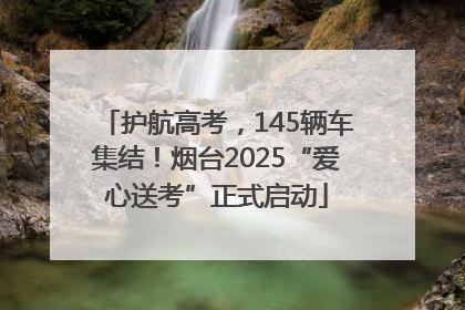 护航高考，145辆车集结！烟台2025“爱心送考”正式启动
