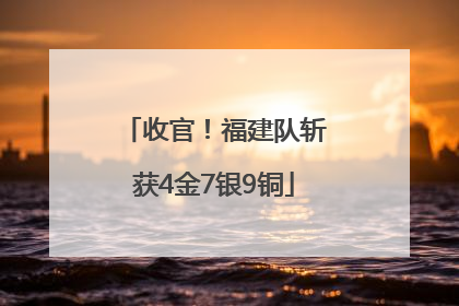 收官！福建队斩获4金7银9铜
