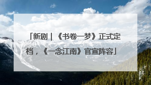 新剧｜《书卷一梦》正式定档，《一念江南》官宣阵容