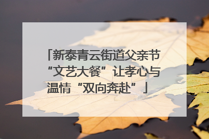 新泰青云街道父亲节“文艺大餐”让孝心与温情“双向奔赴”
