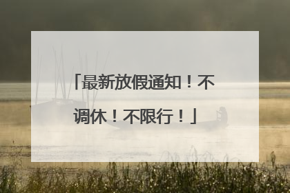 最新放假通知！不调休！不限行！