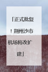 正式批复！荆州沙市机场将改扩建
