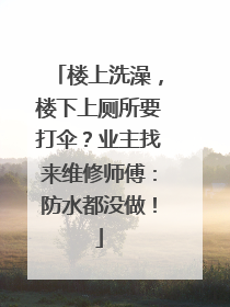 楼上洗澡，楼下上厕所要打伞？业主找来维修师傅：防水都没做！
