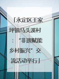 永定区王家坪镇马头溪村：“非遗赋能乡村振兴”交流活动举行
