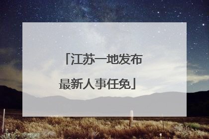 江苏一地发布最新人事任免