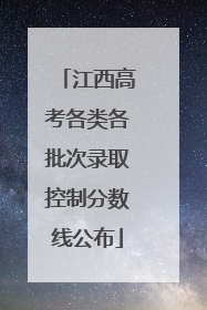 江西高考各类各批次录取控制分数线公布