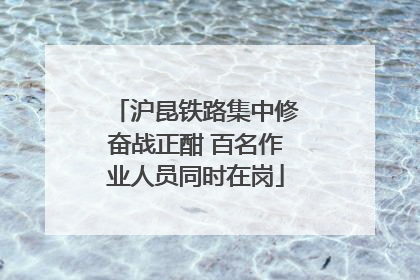 沪昆铁路集中修奋战正酣 百名作业人员同时在岗