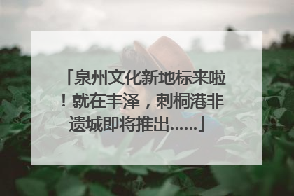 泉州文化新地标来啦！就在丰泽，刺桐港非遗城即将推出……