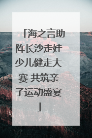 海之言助阵长沙走娃少儿健走大赛 共筑亲子运动盛宴