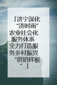 济宁深化“济时雨”农业社会化服务体系 全力打造服务乡村振兴“供销样板”