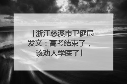 浙江慈溪市卫健局发文：高考结束了，该劝人学医了