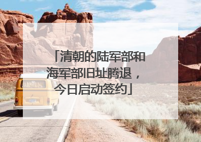 清朝的陆军部和海军部旧址腾退，今日启动签约