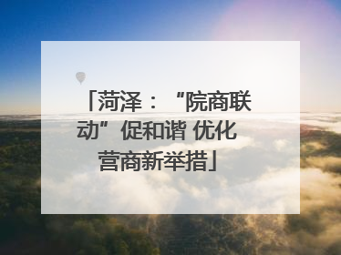菏泽：“院商联动”促和谐 优化营商新举措