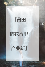 莆田：稻花香里产业新