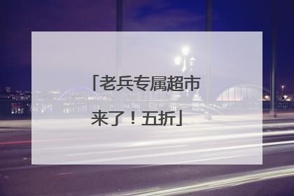 老兵专属超市来了！五折