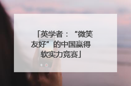 英学者：“微笑友好”的中国赢得软实力竞赛