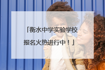 衡水中学实验学校报名火热进行中！