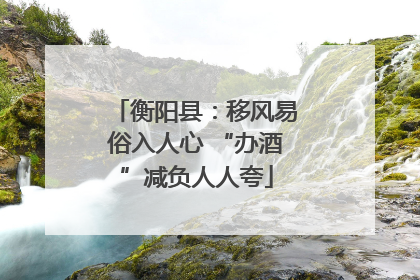 衡阳县：移风易俗入人心 “办酒”减负人人夸