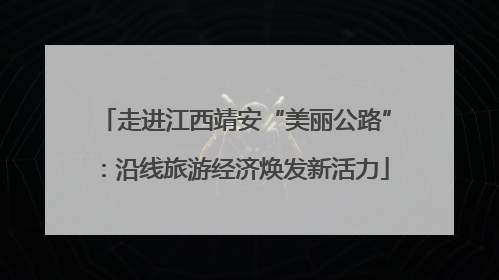 走进江西靖安“美丽公路”：沿线旅游经济焕发新活力