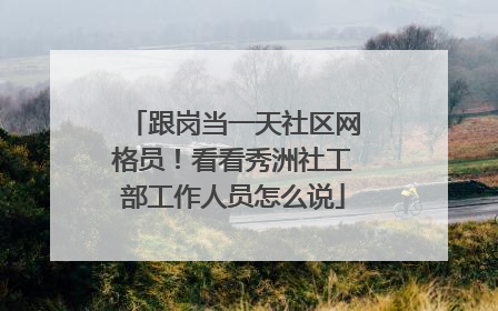 跟岗当一天社区网格员！看看秀洲社工部工作人员怎么说