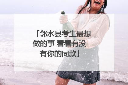 邻水县考生最想做的事 看看有没有你的同款