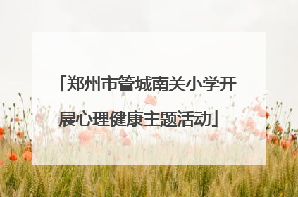郑州市管城南关小学开展心理健康主题活动