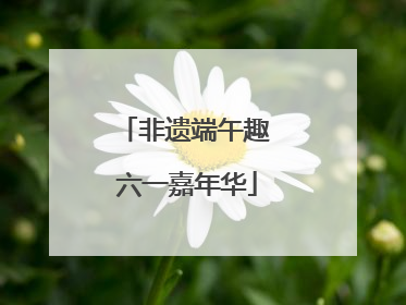 非遗端午趣 六一嘉年华