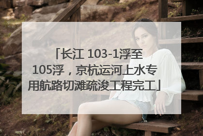 长江 103-1浮至 105浮，京杭运河上水专用航路切滩疏浚工程完工