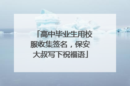 高中毕业生用校服收集签名，保安大叔写下祝福语