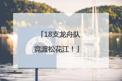 18支龙舟队竞渡松花江！