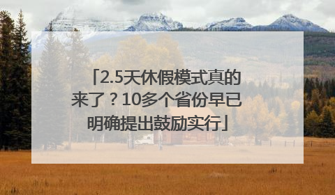 2.5天休假模式真的来了？10多个省份早已明确提出鼓励实行
