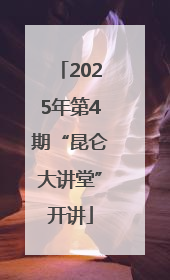 2025年第4期“昆仑大讲堂”开讲