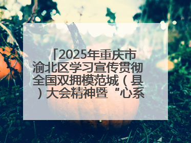 2025年重庆市渝北区学习宣传贯彻全国双拥模范城（县）大会精神暨“心系国防 强国有我”国防教育活动