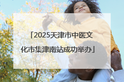 2025天津市中医文化市集津南站成功举办