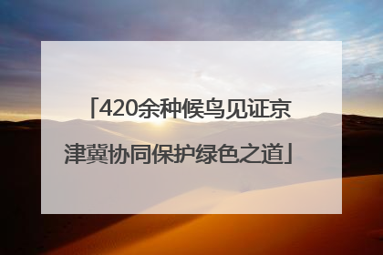 420余种候鸟见证京津冀协同保护绿色之道