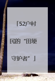 52户村民的“田埂守护者”