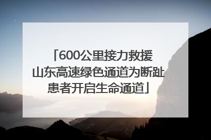 600公里接力救援 山东高速绿色通道为断趾患者开启生命通道